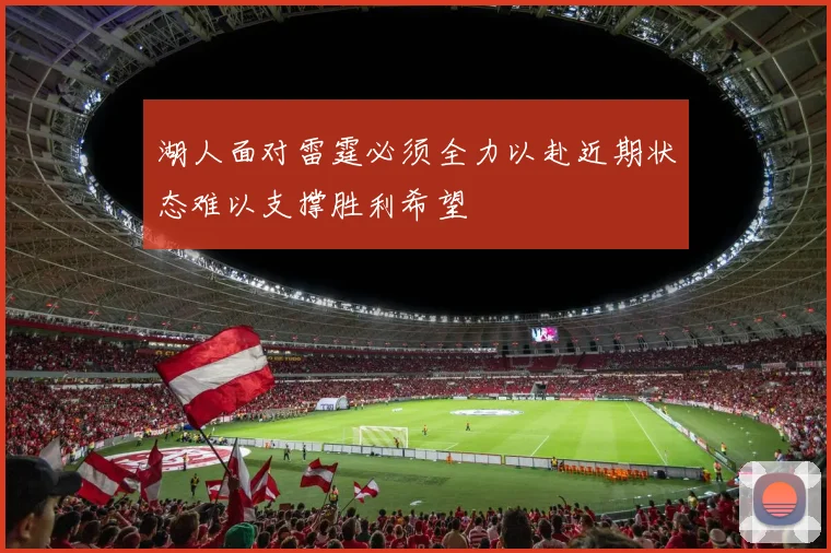 湖人面对雷霆必须全力以赴近期状态难以支撑胜利希望